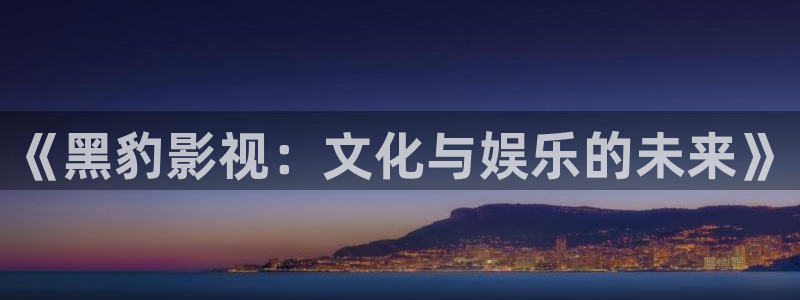 超碰免费在线91：《黑豹影视：文化与娱乐的未来》