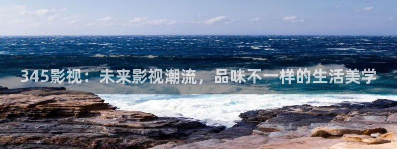 a超碰在线：345影视：未来影视潮流，品味不一样的生活美学
