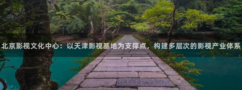 超碰人日本：北京影视文化中心：以天津影视基地为支撑点，构建多层次的影视产业体系